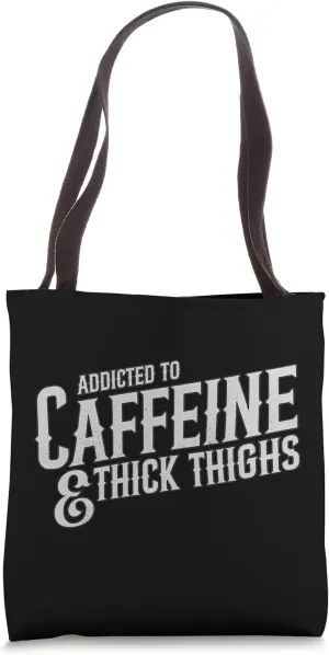 Addicted to Caffeine and Thick Thighs Tote Bag
