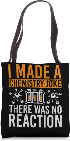 I Made A Chemistry Joke There Was No Reaction Tote Bag