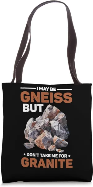 I May Be Gneiss But Don't Take Me For Granite Tote Bag