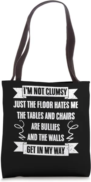 I'm Not Clumsy Just The Floor Hates Me Clumsy Person Sarcasm Tote Bag