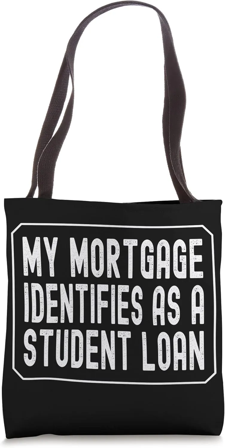 My Mortgage Identifies As A Student Loan Student Debt Tote Bag