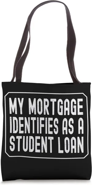My Mortgage Identifies As A Student Loan Student Debt Tote Bag