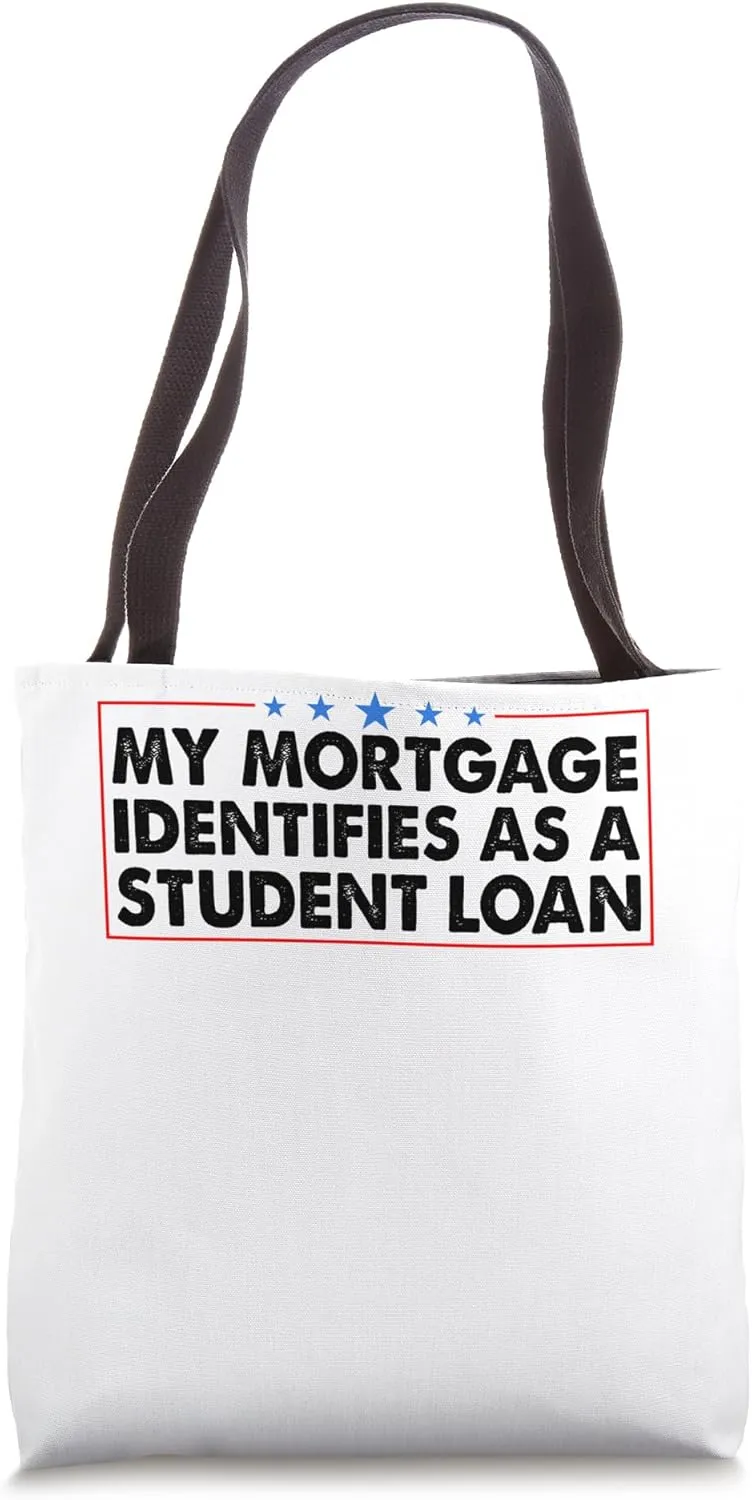 My Mortgage Identifies As A Student Loan Tote Bag