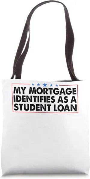 My Mortgage Identifies As A Student Loan Tote Bag