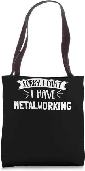 Sorry I Can't I Have Metalworking Gift Gift Tote Bag