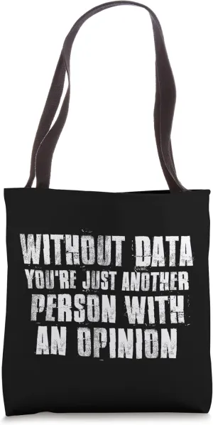 Without Data You're Just Another Person With An Opinion Tote Bag