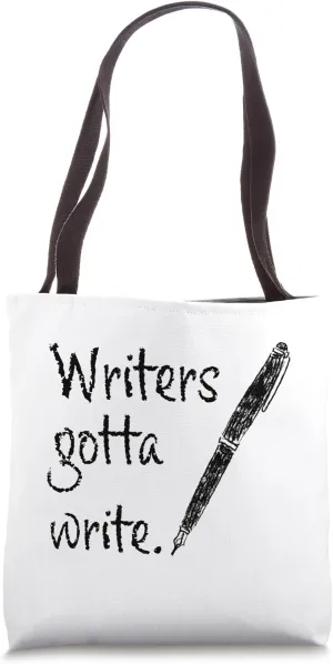 Writers Gotta Write Book Author Journalist Novelist Funny Tote Bag