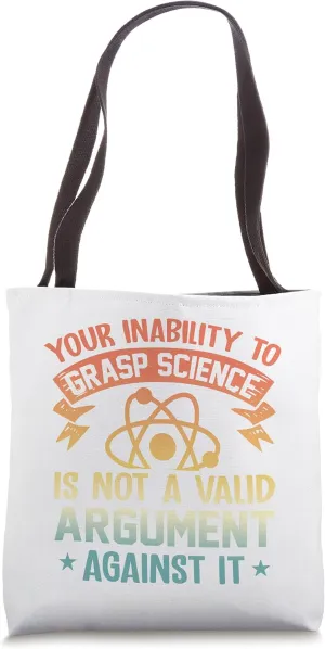 Your Inability To Grasp Science Is Not A Valid Argument Tote Bag